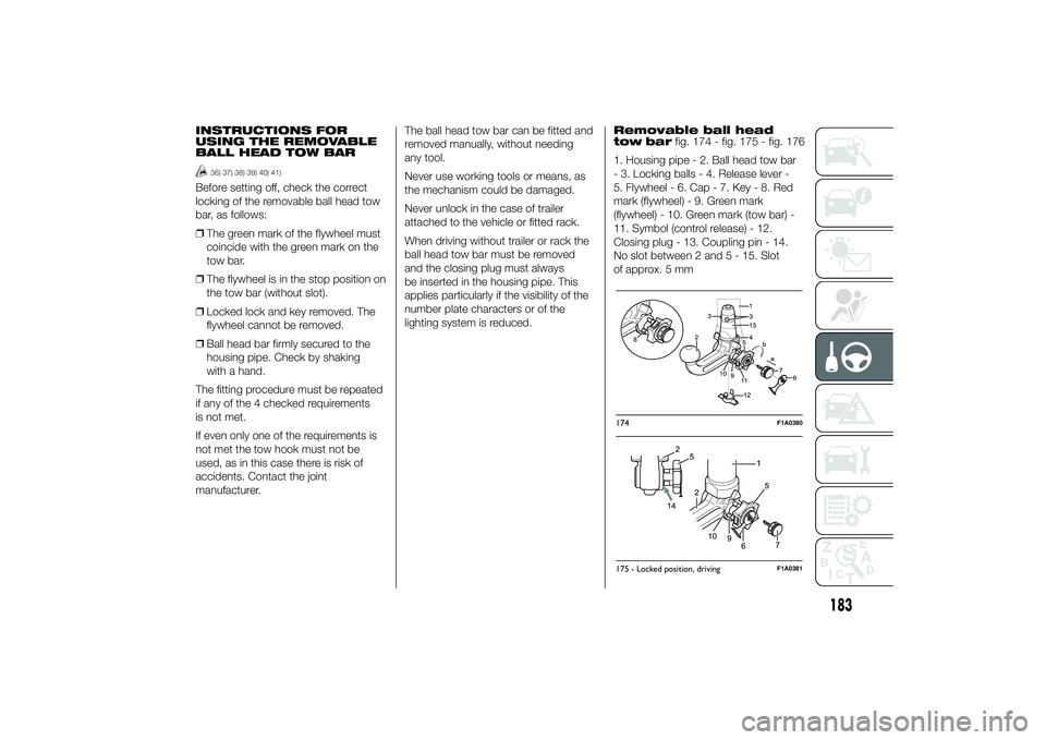 FIAT DUCATO 2014 Owner handbook (in English) INSTRUCTIONS FOR
USING THE REMOVABLE
BALL HEAD TOW BAR
36) 37) 38) 39) 40) 41)
Before setting off, check the correct
locking of the removable ball head tow
bar, as follows:
❒The green mark of the fl FIAT DUCATO 2014 Owner handbook (in English) INSTRUCTIONS FOR
USING THE REMOVABLE
BALL HEAD TOW BAR
36) 37) 38) 39) 40) 41)
Before setting off, check the correct
locking of the removable ball head tow
bar, as follows:
❒The green mark of the fl