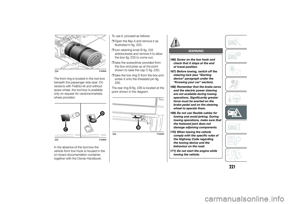 FIAT DUCATO 2014 Owner handbook (in English) The front ring is located in the tool box
beneath the passenger side seat. On
versions with Fix&Go kit and without
spare wheel, the tool box is available
only on request for versions/markets
where pro FIAT DUCATO 2014 Owner handbook (in English) The front ring is located in the tool box
beneath the passenger side seat. On
versions with Fix&Go kit and without
spare wheel, the tool box is available
only on request for versions/markets
where pro