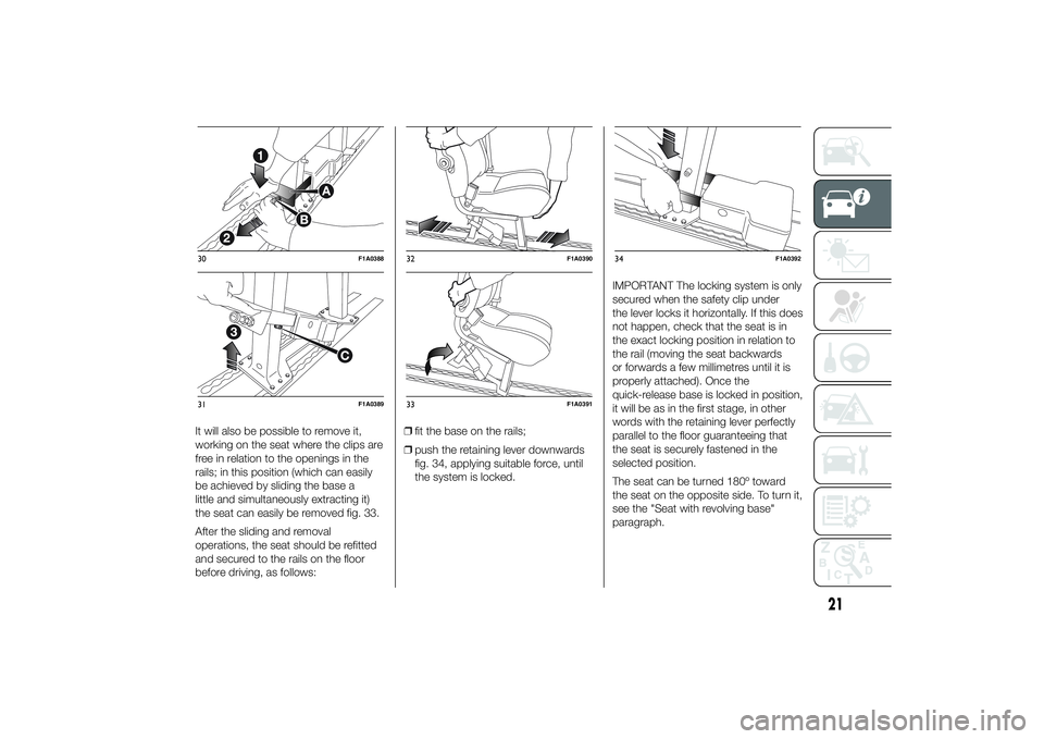 FIAT DUCATO 2014 Owner handbook (in English) It will also be possible to remove it,
working on the seat where the clips are
free in relation to the openings in the
rails; in this position (which can easily
be achieved by sliding the base a
littl FIAT DUCATO 2014 Owner handbook (in English) It will also be possible to remove it,
working on the seat where the clips are
free in relation to the openings in the
rails; in this position (which can easily
be achieved by sliding the base a
littl