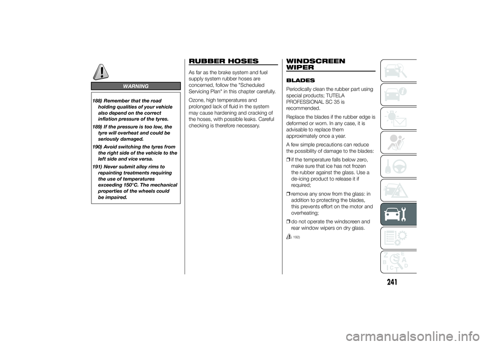 FIAT DUCATO 2014 Owner handbook (in English) WARNING
188) Remember that the road
holding qualities of your vehicle
also depend on the correct
inflation pressure of the tyres.
189) If the pressure is too low, the
tyre will overheat and could be
s FIAT DUCATO 2014 Owner handbook (in English) WARNING
188) Remember that the road
holding qualities of your vehicle
also depend on the correct
inflation pressure of the tyres.
189) If the pressure is too low, the
tyre will overheat and could be
s