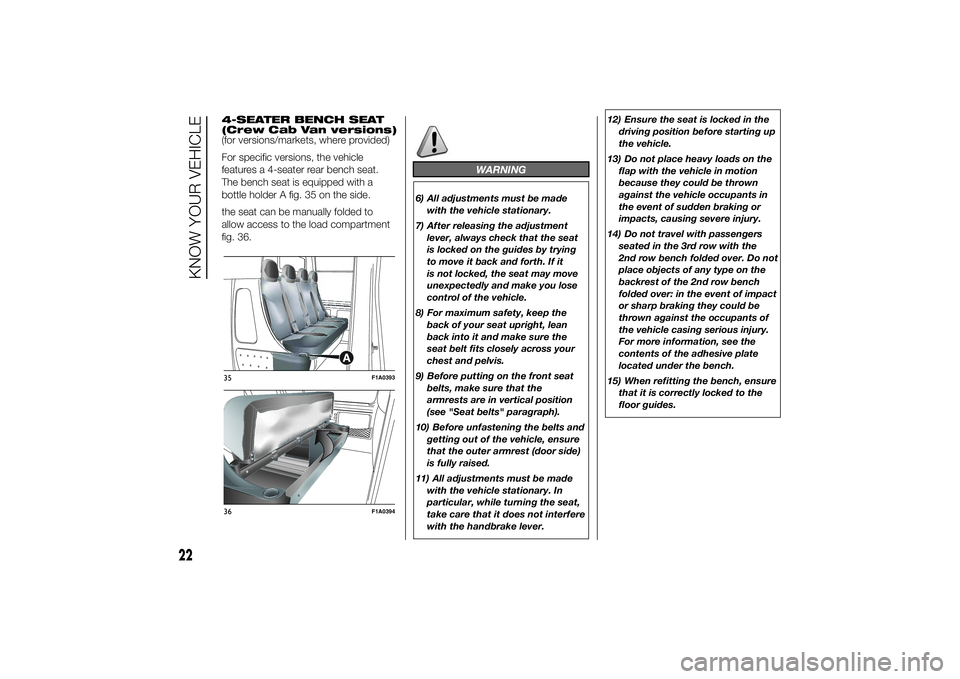 FIAT DUCATO 2014  Owner handbook (in English) 4-SEATER BENCH SEAT
(Crew Cab Van versions)
(for versions/markets, where provided)
For specific versions, the vehicle
features a 4-seater rear bench seat.
The bench seat is equipped with a
bottle hold