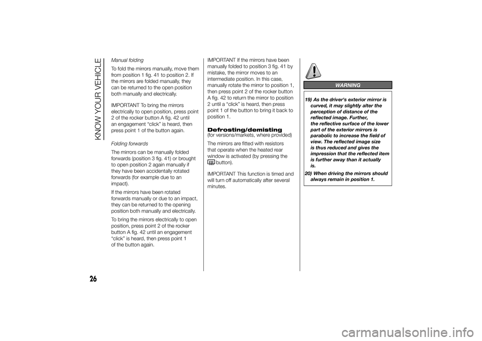 FIAT DUCATO 2014 Owner handbook (in English) Manual folding
To fold the mirrors manually, move them
from position 1 fig. 41 to position 2. If
the mirrors are folded manually, they
can be returned to the open position
both manually and electrical FIAT DUCATO 2014 Owner handbook (in English) Manual folding
To fold the mirrors manually, move them
from position 1 fig. 41 to position 2. If
the mirrors are folded manually, they
can be returned to the open position
both manually and electrical