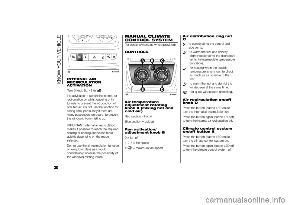 FIAT DUCATO 2014 Owner handbook (in English) INTERNAL AIR
RECIRCULATION
ACTIVATION
Turn D knob fig. 46 to
.
It is advisable to switch the internal air
recirculation on whilst queuing or in
tunnels to prevent the introduction of
polluted air. Do FIAT DUCATO 2014 Owner handbook (in English) INTERNAL AIR
RECIRCULATION
ACTIVATION
Turn D knob fig. 46 to
.
It is advisable to switch the internal air
recirculation on whilst queuing or in
tunnels to prevent the introduction of
polluted air. Do