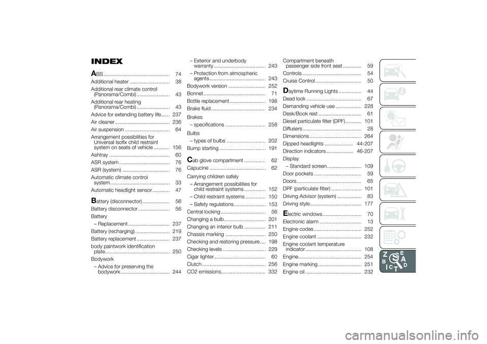 FIAT DUCATO 2014  Owner handbook (in English) INDEX
ABS .............................................. 74
Additional heater ............................ 38
Additional rear climate control
(Panorama/Combi) ....................... 43
Additional rea