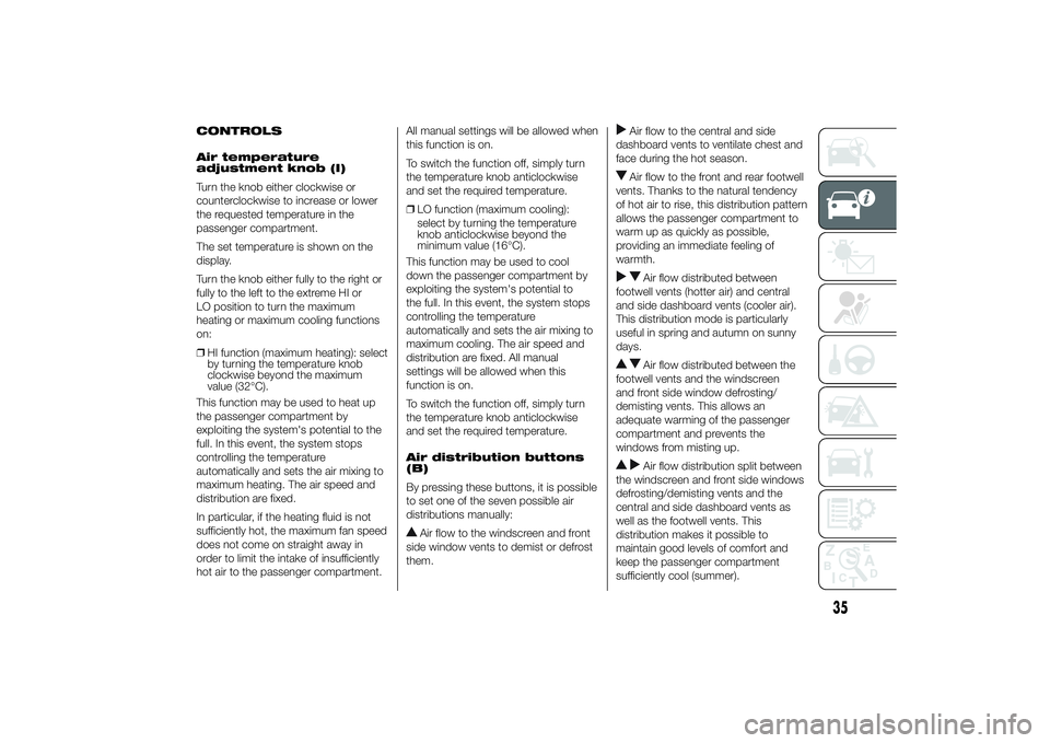 FIAT DUCATO 2014 Owner handbook (in English) CONTROLS
Air temperature
adjustment knob (I)
Turn the knob either clockwise or
counterclockwise to increase or lower
the requested temperature in the
passenger compartment.
The set temperature is show FIAT DUCATO 2014 Owner handbook (in English) CONTROLS
Air temperature
adjustment knob (I)
Turn the knob either clockwise or
counterclockwise to increase or lower
the requested temperature in the
passenger compartment.
The set temperature is show
