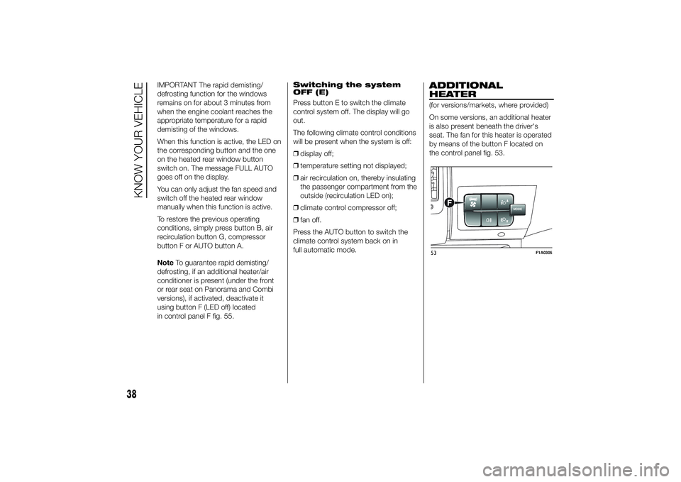 FIAT DUCATO 2014 Owner handbook (in English) IMPORTANT The rapid demisting/
defrosting function for the windows
remains on for about 3 minutes from
when the engine coolant reaches the
appropriate temperature for a rapid
demisting of the windows. FIAT DUCATO 2014 Owner handbook (in English) IMPORTANT The rapid demisting/
defrosting function for the windows
remains on for about 3 minutes from
when the engine coolant reaches the
appropriate temperature for a rapid
demisting of the windows.