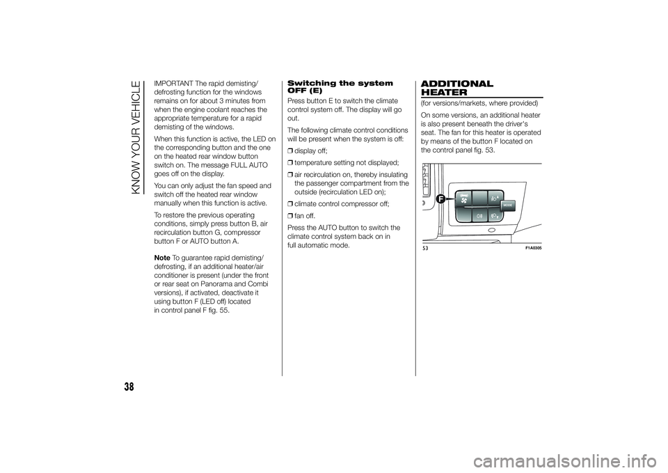 FIAT DUCATO 2014  Owner handbook (in English) IMPORTANT The rapid demisting/
defrosting function for the windows
remains on for about 3 minutes from
when the engine coolant reaches the
appropriate temperature for a rapid
demisting of the windows.