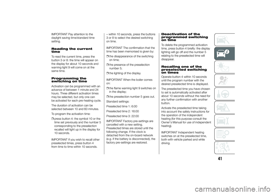 FIAT DUCATO 2014  Owner handbook (in English) IMPORTANT Pay attention to the
daylight saving time/standard time
setting.
Reading the current
time
To read the current time, press the
button 3 or 8: the time will appear on
the display for about 10 