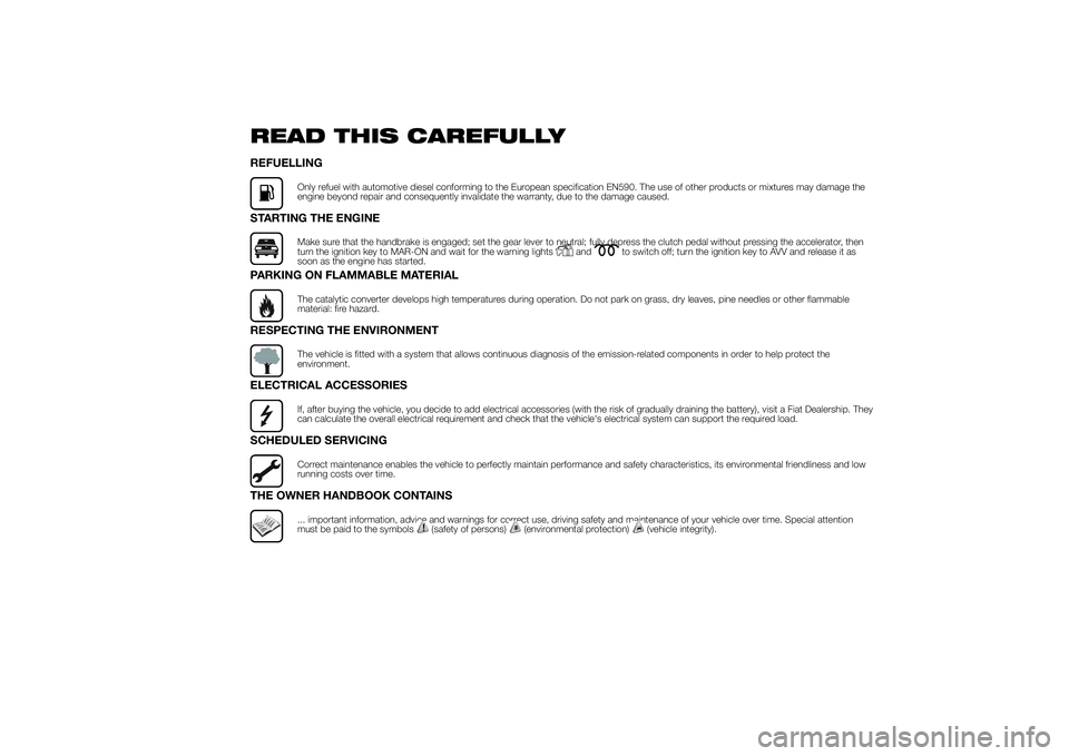 FIAT DUCATO 2014  Owner handbook (in English) READ THIS CAREFULLYREFUELLING
Only refuel with automotive diesel conforming to the European specification EN590. The use of other products or mixtures may damage the
engine beyond repair and consequen