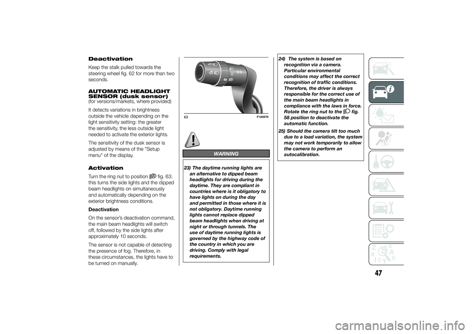 FIAT DUCATO 2014 Owner handbook (in English) Deactivation
Keep the stalk pulled towards the
steering wheel fig. 62 for more than two
seconds.
AUTOMATIC HEADLIGHT
SENSOR (dusk sensor)
(for versions/markets, where provided)
It detects variations i FIAT DUCATO 2014 Owner handbook (in English) Deactivation
Keep the stalk pulled towards the
steering wheel fig. 62 for more than two
seconds.
AUTOMATIC HEADLIGHT
SENSOR (dusk sensor)
(for versions/markets, where provided)
It detects variations i