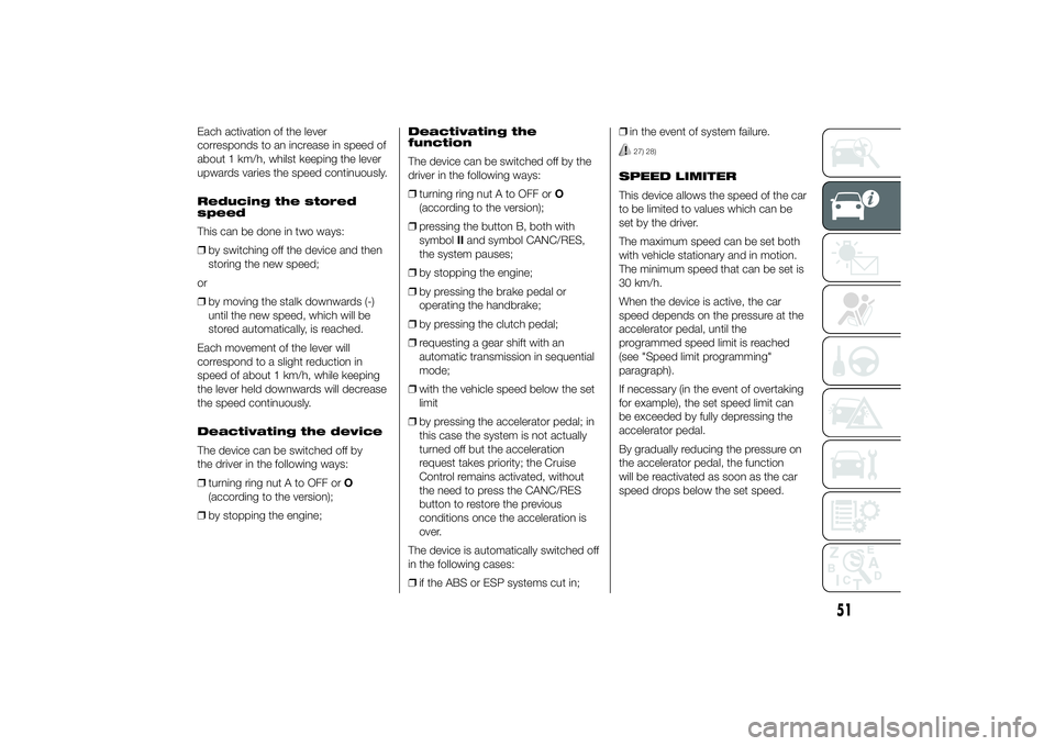 FIAT DUCATO 2014 Owner handbook (in English) Each activation of the lever
corresponds to an increase in speed of
about 1 km/h, whilst keeping the lever
upwards varies the speed continuously.
Reducing the stored
speed
This can be done in two ways FIAT DUCATO 2014 Owner handbook (in English) Each activation of the lever
corresponds to an increase in speed of
about 1 km/h, whilst keeping the lever
upwards varies the speed continuously.
Reducing the stored
speed
This can be done in two ways