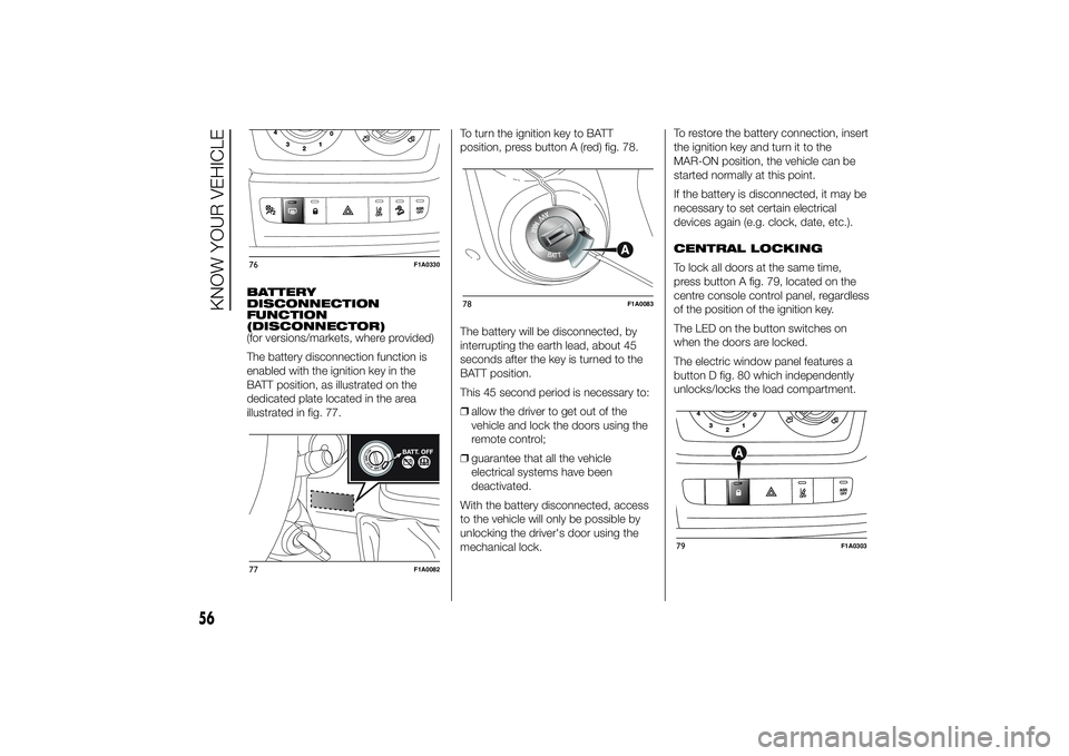 FIAT DUCATO 2014 Owner handbook (in English) BATTERY
DISCONNECTION
FUNCTION
(DISCONNECTOR)
(for versions/markets, where provided)
The battery disconnection function is
enabled with the ignition key in the
BATT position, as illustrated on the
ded FIAT DUCATO 2014 Owner handbook (in English) BATTERY
DISCONNECTION
FUNCTION
(DISCONNECTOR)
(for versions/markets, where provided)
The battery disconnection function is
enabled with the ignition key in the
BATT position, as illustrated on the
ded