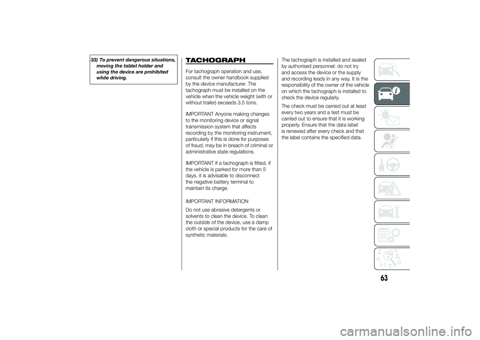 FIAT DUCATO 2014 Owner handbook (in English) 33) To prevent dangerous situations,
moving the tablet holder and
using the device are prohibited
while driving.
TACHOGRAPHFor tachograph operation and use,
consult the owner handbook supplied
by the FIAT DUCATO 2014 Owner handbook (in English) 33) To prevent dangerous situations,
moving the tablet holder and
using the device are prohibited
while driving.
TACHOGRAPHFor tachograph operation and use,
consult the owner handbook supplied
by the
