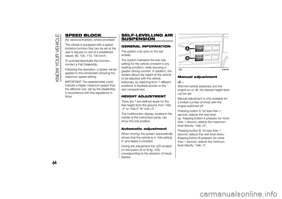 FIAT DUCATO 2014 Owner handbook (in English) SPEED BLOCK(for versions/markets, where provided)
The vehicle is equipped with a speed
limitation function that can be set at the
user's request to one of 4 predefined
values: 90, 100, 110, 130 km FIAT DUCATO 2014 Owner handbook (in English) SPEED BLOCK(for versions/markets, where provided)
The vehicle is equipped with a speed
limitation function that can be set at the
user's request to one of 4 predefined
values: 90, 100, 110, 130 km