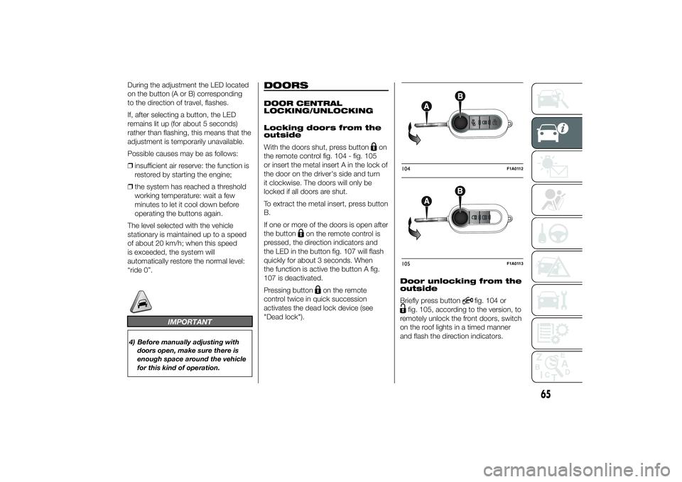 FIAT DUCATO 2014 Owner handbook (in English) During the adjustment the LED located
on the button (A or B) corresponding
to the direction of travel, flashes.
If, after selecting a button, the LED
remains lit up (for about 5 seconds)
rather than f FIAT DUCATO 2014 Owner handbook (in English) During the adjustment the LED located
on the button (A or B) corresponding
to the direction of travel, flashes.
If, after selecting a button, the LED
remains lit up (for about 5 seconds)
rather than f