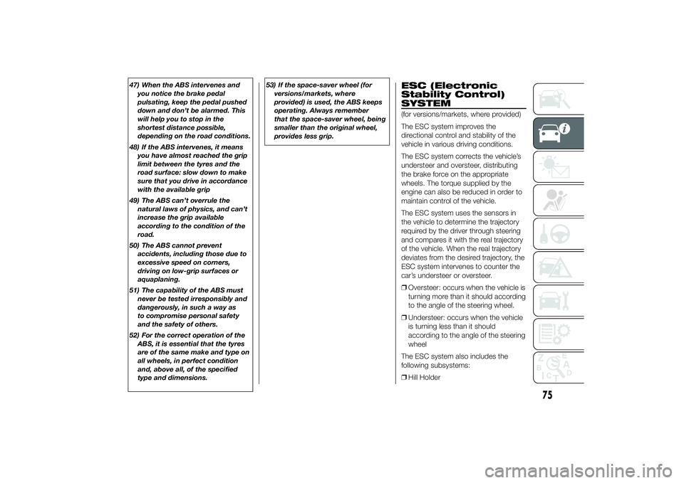 FIAT DUCATO 2014  Owner handbook (in English) 47) When the ABS intervenes and
you notice the brake pedal
pulsating, keep the pedal pushed
down and don’t be alarmed. This
will help you to stop in the
shortest distance possible,
depending on the 