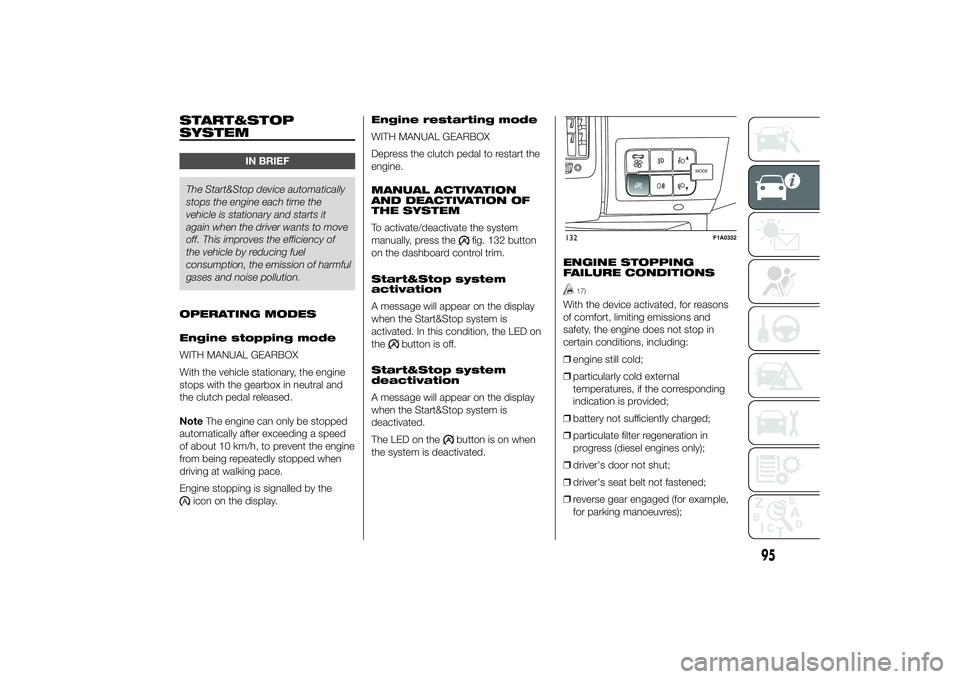FIAT DUCATO 2014 Owner handbook (in English) START&STOP
SYSTEM
IN BRIEF
The Start&Stop device automatically
stops the engine each time the
vehicle is stationary and starts it
again when the driver wants to move
off. This improves the efficiency FIAT DUCATO 2014 Owner handbook (in English) START&STOP
SYSTEM
IN BRIEF
The Start&Stop device automatically
stops the engine each time the
vehicle is stationary and starts it
again when the driver wants to move
off. This improves the efficiency