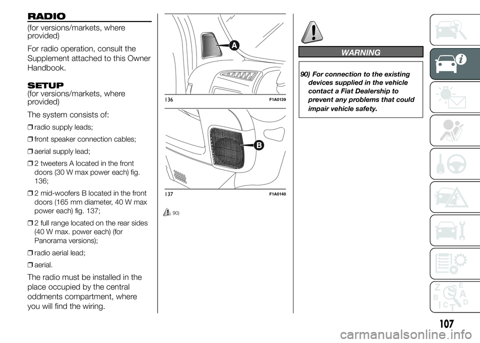 FIAT DUCATO 2015 Owner handbook (in English) RADIO
(for versions/markets, where
provided)
For radio operation, consult the
Supplement attached to this Owner
Handbook.
SETUP
(for versions/markets, where
provided)
The system consists of:
❒radio FIAT DUCATO 2015 Owner handbook (in English) RADIO
(for versions/markets, where
provided)
For radio operation, consult the
Supplement attached to this Owner
Handbook.
SETUP
(for versions/markets, where
provided)
The system consists of:
❒radio