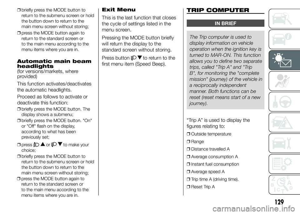 FIAT DUCATO 2015 Owner handbook (in English) ❒briefly press the MODE button to
return to the submenu screen or hold
the button down to return to the
main menu screen without storing;
❒press the MODE button again to
return to the standard scr FIAT DUCATO 2015 Owner handbook (in English) ❒briefly press the MODE button to
return to the submenu screen or hold
the button down to return to the
main menu screen without storing;
❒press the MODE button again to
return to the standard scr