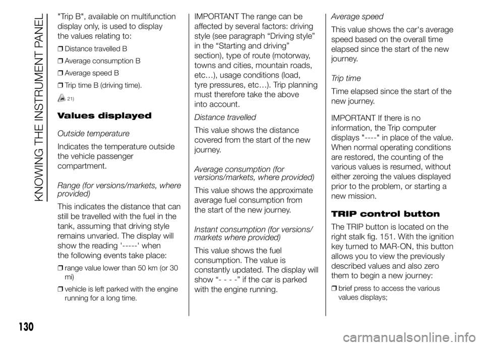 FIAT DUCATO 2015 Owner handbook (in English) "Trip B", available on multifunction
display only, is used to display
the values relating to:
❒Distance travelled B
❒Average consumption B
❒Average speed B
❒Trip time B (driving time). FIAT DUCATO 2015 Owner handbook (in English) "Trip B", available on multifunction
display only, is used to display
the values relating to:
❒Distance travelled B
❒Average consumption B
❒Average speed B
❒Trip time B (driving time).