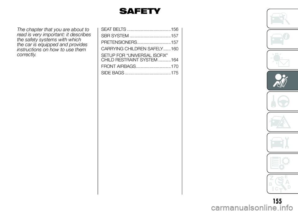 FIAT DUCATO 2015 Owner handbook (in English) SAFETY
The chapter that you are about to
read is very important: it describes
the safety systems with which
the car is equipped and provides
instructions on how to use them
correctly.SEAT BELTS ...... FIAT DUCATO 2015 Owner handbook (in English) SAFETY
The chapter that you are about to
read is very important: it describes
the safety systems with which
the car is equipped and provides
instructions on how to use them
correctly.SEAT BELTS ......