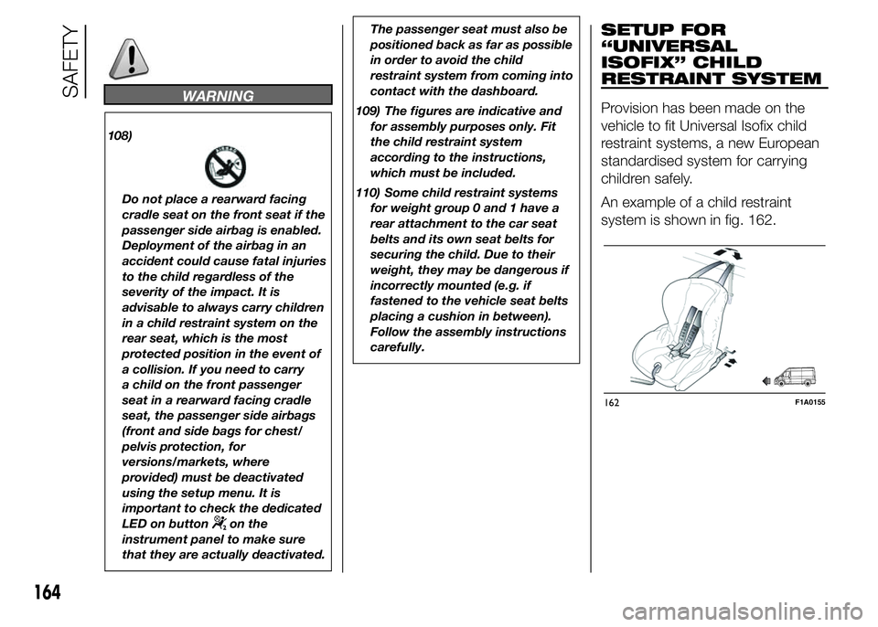FIAT DUCATO 2015 Owner handbook (in English) WARNING
108)
Do not place a rearward facing
cradle seat on the front seat if the
passenger side airbag is enabled.
Deployment of the airbag in an
accident could cause fatal injuries
to the child regar FIAT DUCATO 2015 Owner handbook (in English) WARNING
108)
Do not place a rearward facing
cradle seat on the front seat if the
passenger side airbag is enabled.
Deployment of the airbag in an
accident could cause fatal injuries
to the child regar