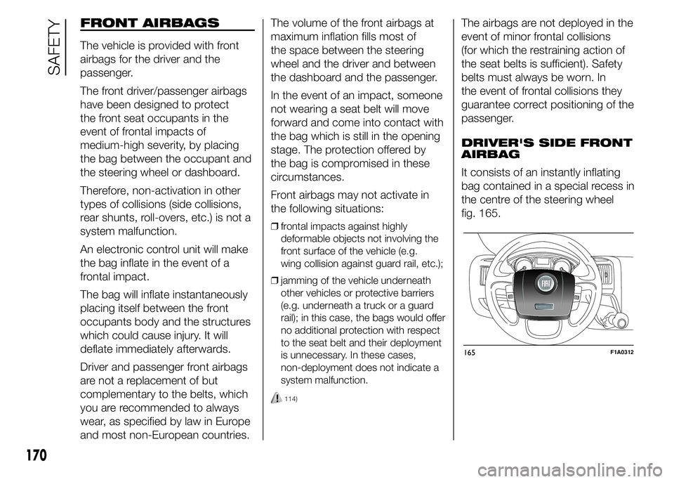 FIAT DUCATO 2015 Owner handbook (in English) FRONT AIRBAGS
The vehicle is provided with front
airbags for the driver and the
passenger.
The front driver/passenger airbags
have been designed to protect
the front seat occupants in the
event of fro FIAT DUCATO 2015 Owner handbook (in English) FRONT AIRBAGS
The vehicle is provided with front
airbags for the driver and the
passenger.
The front driver/passenger airbags
have been designed to protect
the front seat occupants in the
event of fro