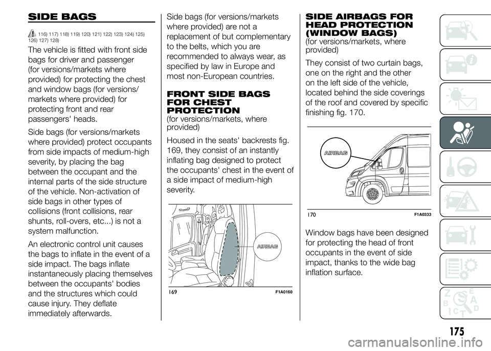 FIAT DUCATO 2015  Owner handbook (in English) SIDE BAGS
116) 117) 118) 119) 120) 121) 122) 123) 124) 125)
126) 127) 128)
The vehicle is fitted with front side
bags for driver and passenger
(for versions/markets where
provided) for protecting the 