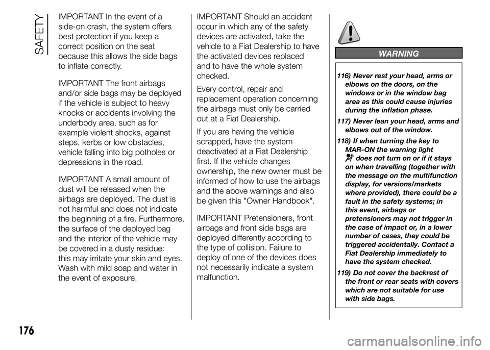 FIAT DUCATO 2015 Owner handbook (in English) IMPORTANT In the event of a
side-on crash, the system offers
best protection if you keep a
correct position on the seat
because this allows the side bags
to inflate correctly.
IMPORTANT The front airb FIAT DUCATO 2015 Owner handbook (in English) IMPORTANT In the event of a
side-on crash, the system offers
best protection if you keep a
correct position on the seat
because this allows the side bags
to inflate correctly.
IMPORTANT The front airb
