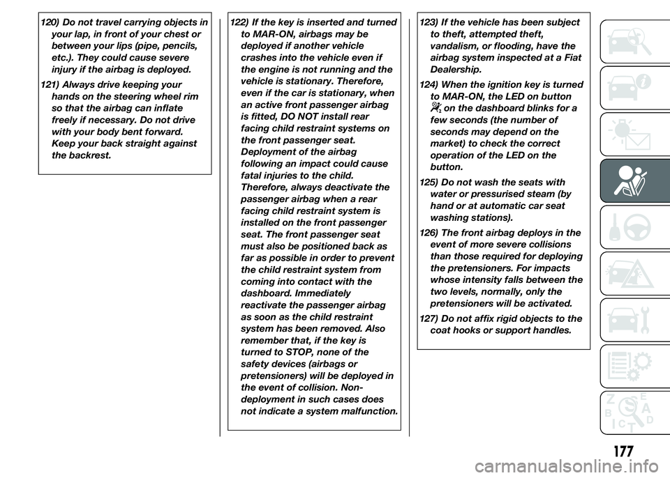 FIAT DUCATO 2015 Owner handbook (in English) 120) Do not travel carrying objects in
your lap, in front of your chest or
between your lips (pipe, pencils,
etc.). They could cause severe
injury if the airbag is deployed.
121) Always drive keeping FIAT DUCATO 2015 Owner handbook (in English) 120) Do not travel carrying objects in
your lap, in front of your chest or
between your lips (pipe, pencils,
etc.). They could cause severe
injury if the airbag is deployed.
121) Always drive keeping