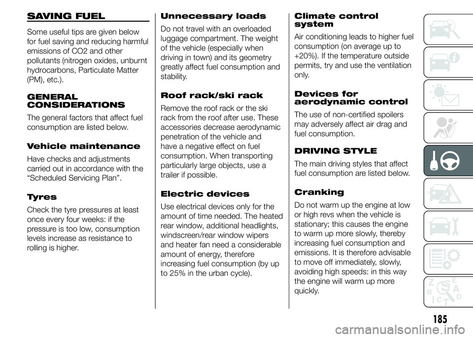 FIAT DUCATO 2015 Owner handbook (in English) SAVING FUEL
Some useful tips are given below
for fuel saving and reducing harmful
emissions of CO2 and other
pollutants (nitrogen oxides, unburnt
hydrocarbons, Particulate Matter
(PM), etc.).
GENERAL
FIAT DUCATO 2015 Owner handbook (in English) SAVING FUEL
Some useful tips are given below
for fuel saving and reducing harmful
emissions of CO2 and other
pollutants (nitrogen oxides, unburnt
hydrocarbons, Particulate Matter
(PM), etc.).
GENERAL
