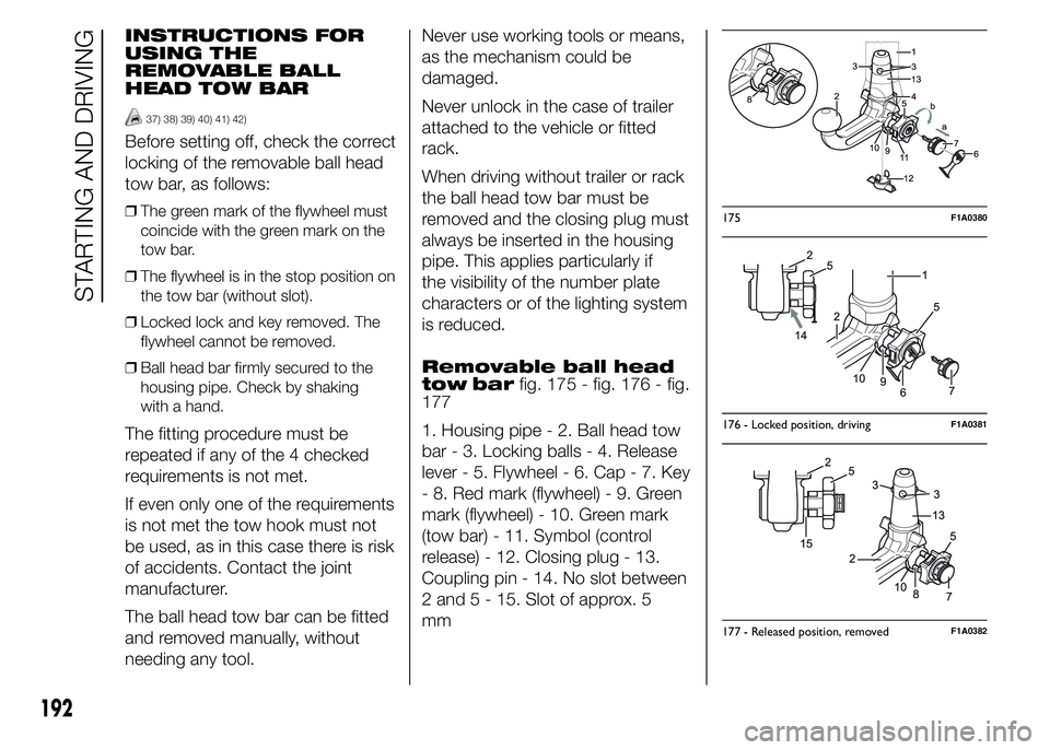 FIAT DUCATO 2015 Owner handbook (in English) INSTRUCTIONS FOR
USING THE
REMOVABLE BALL
HEAD TOW BAR
37) 38) 39) 40) 41) 42)
Before setting off, check the correct
locking of the removable ball head
tow bar, as follows:
❒The green mark of the fl FIAT DUCATO 2015 Owner handbook (in English) INSTRUCTIONS FOR
USING THE
REMOVABLE BALL
HEAD TOW BAR
37) 38) 39) 40) 41) 42)
Before setting off, check the correct
locking of the removable ball head
tow bar, as follows:
❒The green mark of the fl