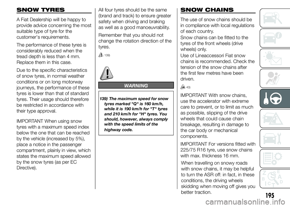 FIAT DUCATO 2015 Owner handbook (in English) SNOW TYRES
A Fiat Dealership will be happy to
provide advice concerning the most
suitable type of tyre for the
customer's requirements.
The performance of these tyres is
considerably reduced when FIAT DUCATO 2015 Owner handbook (in English) SNOW TYRES
A Fiat Dealership will be happy to
provide advice concerning the most
suitable type of tyre for the
customer's requirements.
The performance of these tyres is
considerably reduced when