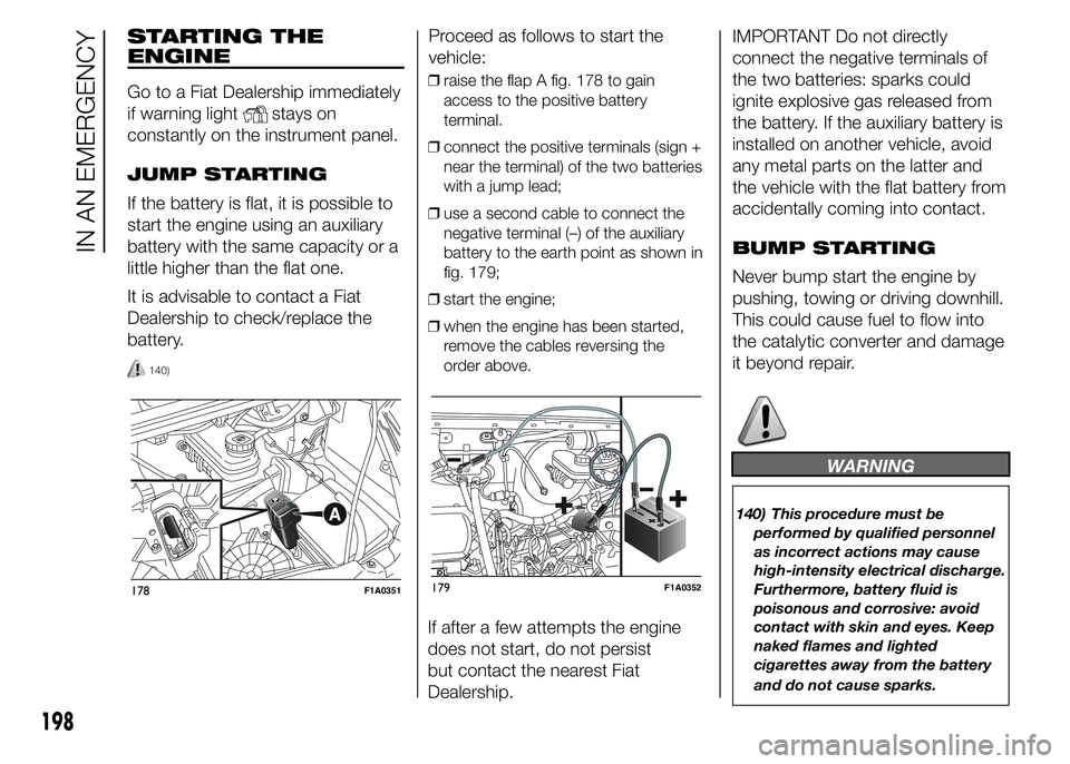 FIAT DUCATO 2015 Owner handbook (in English) STARTING THE
ENGINE
Go to a Fiat Dealership immediately
if warning light
stays on
constantly on the instrument panel.
JUMP STARTING
If the battery is flat, it is possible to
start the engine using an FIAT DUCATO 2015 Owner handbook (in English) STARTING THE
ENGINE
Go to a Fiat Dealership immediately
if warning light
stays on
constantly on the instrument panel.
JUMP STARTING
If the battery is flat, it is possible to
start the engine using an