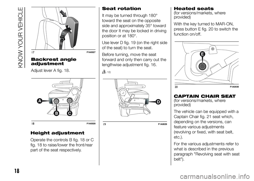 FIAT DUCATO 2015 Owner handbook (in English) Height adjustment
Operate the controls B fig. 18 or C
fig. 18 to raise/lower the front/rear
part of the seat respectively.Seat rotation
It may be turned through 180°
toward the seat on the opposite
s FIAT DUCATO 2015 Owner handbook (in English) Height adjustment
Operate the controls B fig. 18 or C
fig. 18 to raise/lower the front/rear
part of the seat respectively.Seat rotation
It may be turned through 180°
toward the seat on the opposite
s
