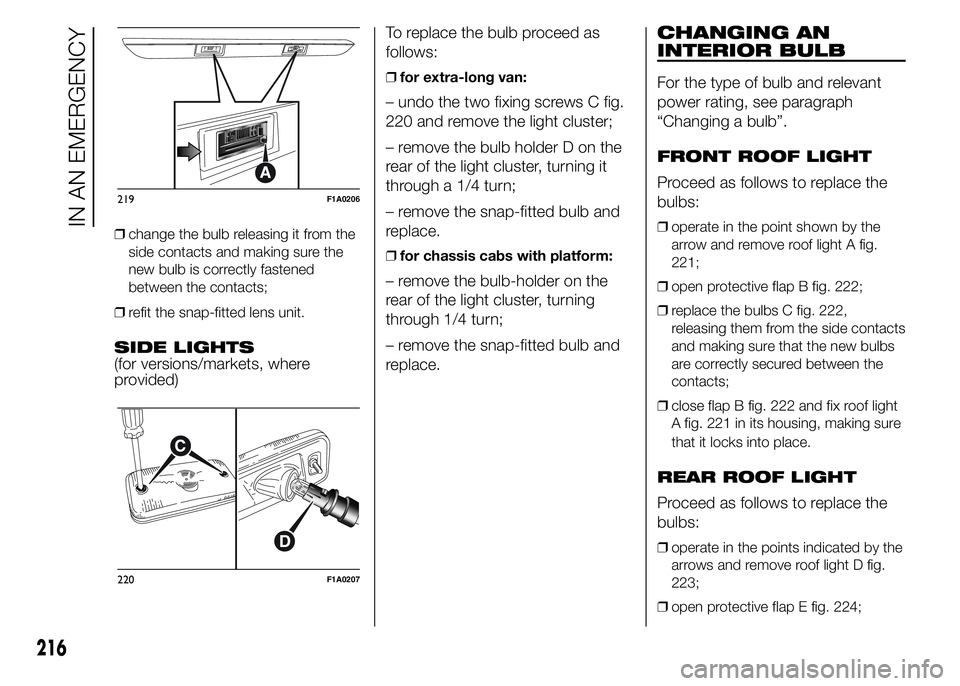 FIAT DUCATO 2015  Owner handbook (in English) ❒change the bulb releasing it from the
side contacts and making sure the
new bulb is correctly fastened
between the contacts;
❒refit the snap-fitted lens unit.
SIDE LIGHTS
(for versions/markets, w