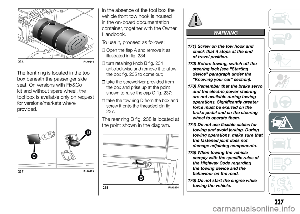 FIAT DUCATO 2015 Owner handbook (in English) The front ring is located in the tool
box beneath the passenger side
seat. On versions with Fix&Go
kit and without spare wheel, the
tool box is available only on request
for versions/markets where
pro FIAT DUCATO 2015 Owner handbook (in English) The front ring is located in the tool
box beneath the passenger side
seat. On versions with Fix&Go
kit and without spare wheel, the
tool box is available only on request
for versions/markets where
pro