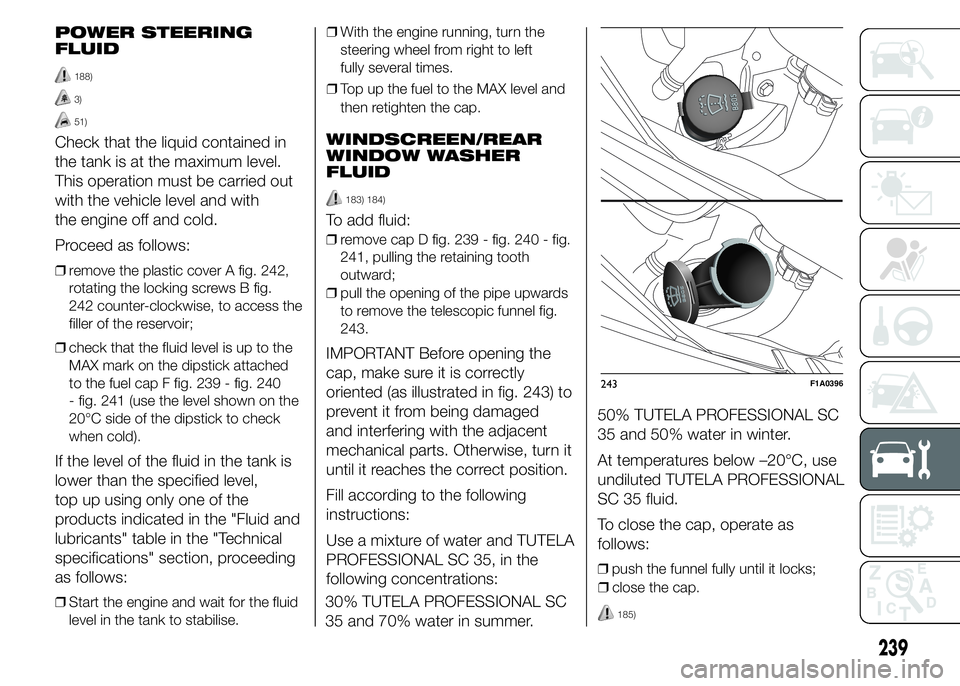 FIAT DUCATO 2015 Owner handbook (in English) POWER STEERING
FLUID
188)
3)
51)
Check that the liquid contained in
the tank is at the maximum level.
This operation must be carried out
with the vehicle level and with
the engine off and cold.
Procee FIAT DUCATO 2015 Owner handbook (in English) POWER STEERING
FLUID
188)
3)
51)
Check that the liquid contained in
the tank is at the maximum level.
This operation must be carried out
with the vehicle level and with
the engine off and cold.
Procee