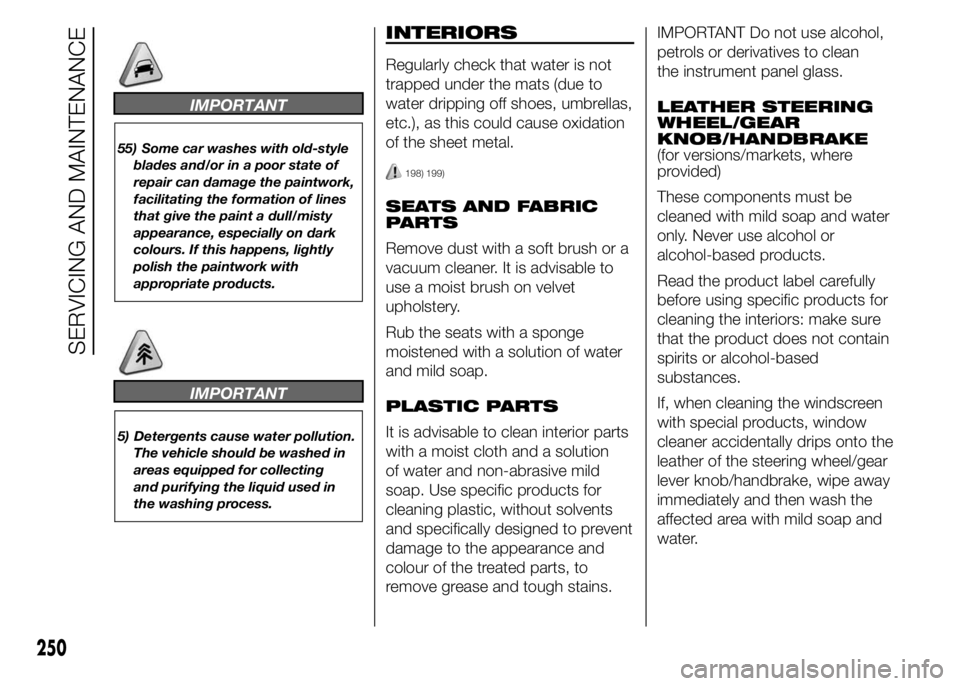 FIAT DUCATO 2015 Owner handbook (in English) IMPORTANT
55) Some car washes with old-style
blades and/or in a poor state of
repair can damage the paintwork,
facilitating the formation of lines
that give the paint a dull/misty
appearance, especial FIAT DUCATO 2015 Owner handbook (in English) IMPORTANT
55) Some car washes with old-style
blades and/or in a poor state of
repair can damage the paintwork,
facilitating the formation of lines
that give the paint a dull/misty
appearance, especial
