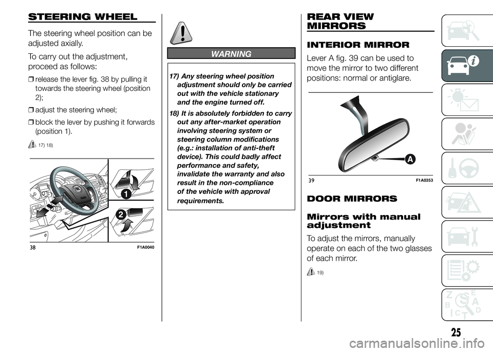 FIAT DUCATO 2015 Owner handbook (in English) STEERING WHEEL
The steering wheel position can be
adjusted axially.
To carry out the adjustment,
proceed as follows:
❒release the lever fig. 38 by pulling it
towards the steering wheel (position
2); FIAT DUCATO 2015 Owner handbook (in English) STEERING WHEEL
The steering wheel position can be
adjusted axially.
To carry out the adjustment,
proceed as follows:
❒release the lever fig. 38 by pulling it
towards the steering wheel (position
2);