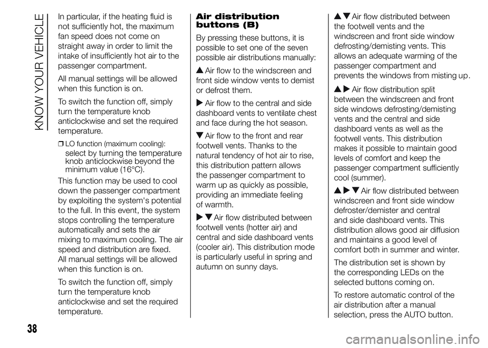 FIAT DUCATO 2015  Owner handbook (in English) In particular, if the heating fluid is
not sufficiently hot, the maximum
fan speed does not come on
straight away in order to limit the
intake of insufficiently hot air to the
passenger compartment.
A