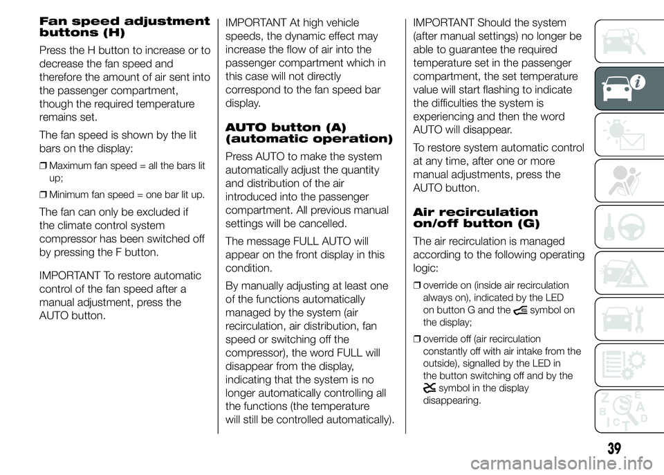 FIAT DUCATO 2015  Owner handbook (in English) Fan speed adjustment
buttons (H)
Press the H button to increase or to
decrease the fan speed and
therefore the amount of air sent into
the passenger compartment,
though the required temperature
remain