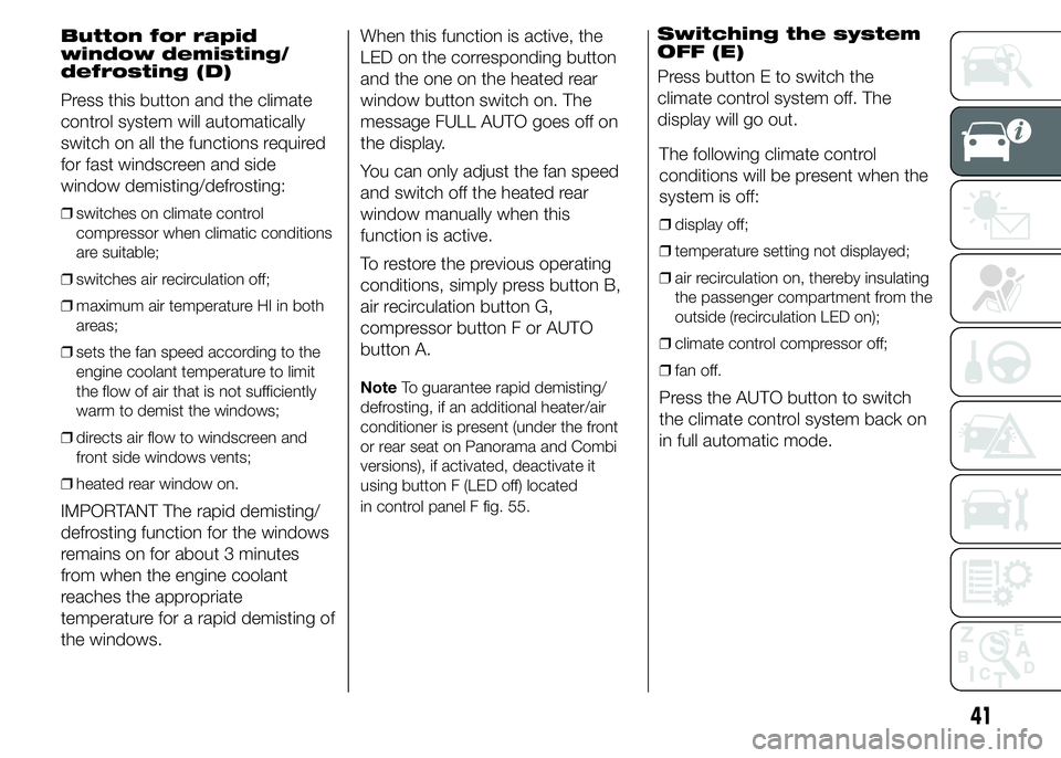 FIAT DUCATO 2015  Owner handbook (in English) Button for rapid
window demisting/
defrosting (D)
Press this button and the climate
control system will automatically
switch on all the functions required
for fast windscreen and side
window demisting