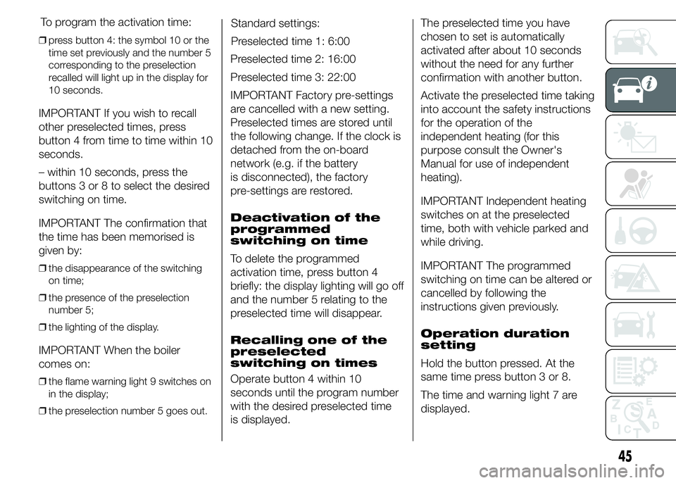 FIAT DUCATO 2015  Owner handbook (in English) ❒press button 4: the symbol 10 or the
time set previously and the number 5
corresponding to the preselection
recalled will light up in the display for
10 seconds.
IMPORTANT If you wish to recall
oth
