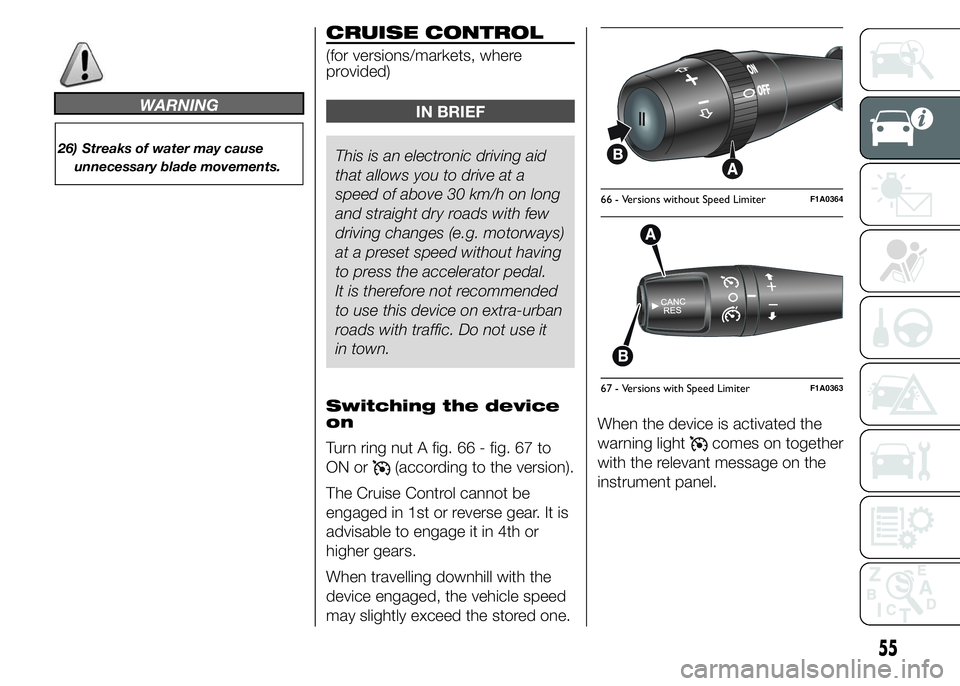 FIAT DUCATO 2015  Owner handbook (in English) WARNING
26) Streaks of water may cause
unnecessary blade movements.
CRUISE CONTROL
(for versions/markets, where
provided)
IN BRIEF
This is an electronic driving aid
that allows you to drive at a
speed