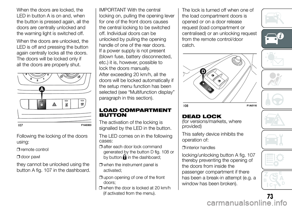FIAT DUCATO 2015 Owner handbook (in English) When the doors are locked, the
LED in button A is on and, when
the button is pressed again, all the
doors are centrally unlocked and
the warning light is switched off.
When the doors are unlocked, the FIAT DUCATO 2015 Owner handbook (in English) When the doors are locked, the
LED in button A is on and, when
the button is pressed again, all the
doors are centrally unlocked and
the warning light is switched off.
When the doors are unlocked, the