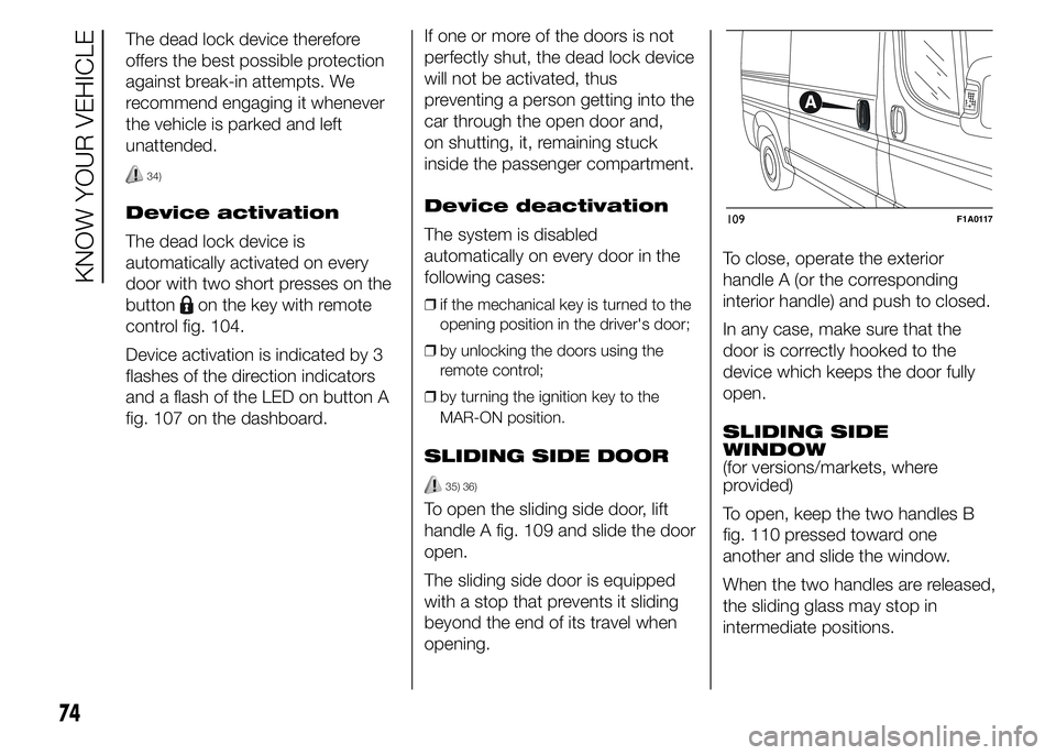 FIAT DUCATO 2015 Owner handbook (in English) The dead lock device therefore
offers the best possible protection
against break-in attempts. We
recommend engaging it whenever
the vehicle is parked and left
unattended.
34)
Device activation
The dea FIAT DUCATO 2015 Owner handbook (in English) The dead lock device therefore
offers the best possible protection
against break-in attempts. We
recommend engaging it whenever
the vehicle is parked and left
unattended.
34)
Device activation
The dea