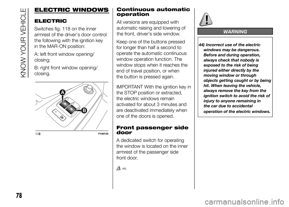 FIAT DUCATO 2015 Owner handbook (in English) ELECTRIC WINDOWS
ELECTRIC
Switches fig. 118 on the inner
armrest of the driver's door control
the following with the ignition key
in the MAR-ON position:
A: left front window opening/
closing;
B: FIAT DUCATO 2015 Owner handbook (in English) ELECTRIC WINDOWS
ELECTRIC
Switches fig. 118 on the inner
armrest of the driver's door control
the following with the ignition key
in the MAR-ON position:
A: left front window opening/
closing;
B: