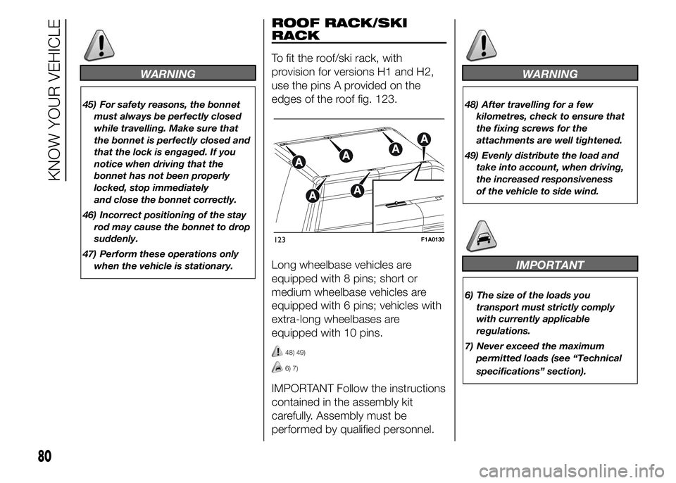 FIAT DUCATO 2015 Owner handbook (in English) WARNING
45) For safety reasons, the bonnet
must always be perfectly closed
while travelling. Make sure that
the bonnet is perfectly closed and
that the lock is engaged. If you
notice when driving that FIAT DUCATO 2015 Owner handbook (in English) WARNING
45) For safety reasons, the bonnet
must always be perfectly closed
while travelling. Make sure that
the bonnet is perfectly closed and
that the lock is engaged. If you
notice when driving that