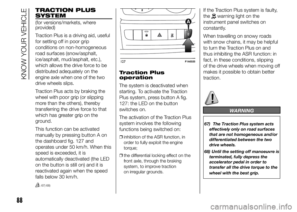 FIAT DUCATO 2015 Owner handbook (in English) TRACTION PLUS
SYSTEM
(for versions/markets, where
provided)
Traction Plus is a driving aid, useful
for setting off in poor grip
conditions on non-homogeneous
road surfaces (snow/asphalt,
ice/asphalt, FIAT DUCATO 2015 Owner handbook (in English) TRACTION PLUS
SYSTEM
(for versions/markets, where
provided)
Traction Plus is a driving aid, useful
for setting off in poor grip
conditions on non-homogeneous
road surfaces (snow/asphalt,
ice/asphalt,